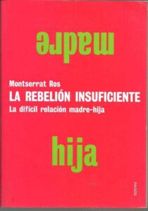 Portada LA REBELION INSUFICIENTE. LA DIFICIL RELACION MADRE HIJA - MONTSERRAT ROS - PAIDOS
