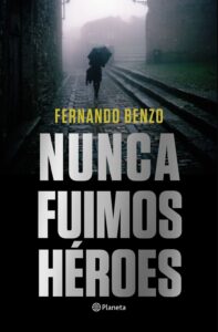 Portada NUNCA FUIMOS HÉROES - FERNANDO BENZO - PLANETA