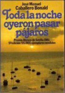 Portada TODA LA NOCHE OYERON PASAR PAJAROS - JOSE MANUEL CABALLERO BONALD - PLANETA
