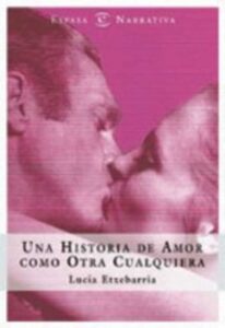 Portada UNA HISTORIA DE AMOR COMO OTRA CUALQUIERA - LUCIA ETXEBARRIA - ESPASA
