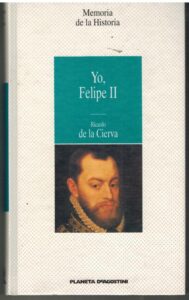 Portada YO FELIPE II - RICARDO DE LA CIERVA - PLANETA DEAGOSTINI