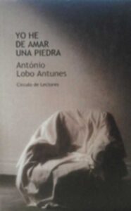 Portada YO HE DE AMAR UNA PIEDRA - ANTONIO LOBO ANTUNES - CIRCULO DE LECTORES