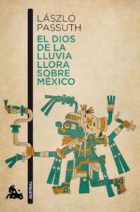 Portada EL DIOS DE LA LLUVIA LLORA SOBRE MÉXICO - LASZLO PASSUTH - AUSTRAL
