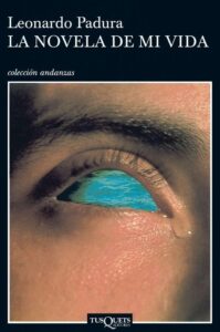 Portada LA NOVELA DE MI VIDA - LEONARDO PADURA - TUSQUETS