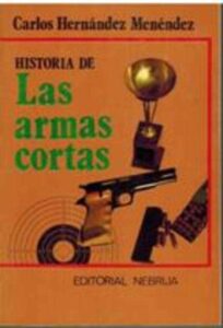 Portada Historia de las armas cortas - Hernández Menéndez, Carlos - NEBRIJA