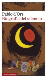 Portada BIOGRAFÍA DEL SILENCIO - PABLO D'ORS - GALAXIA GUTENBERG