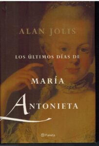 Portada LOS ULTIMOS DIAS DE MARIA ANTONIETA - ALAN JOLIS - PLANETA