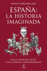 Portada ESPAÑA: LA HISTORIA IMAGINADA - MONICA ARRIZABALAGA - ESPASA