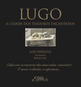 Portada LUGO A CIDADE DOS TESOUROS ENCANTADOS - LOIS DIEGUEZ - LUGO