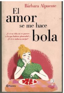 Portada EL AMOR SE ME HACE BOLA - BARBARA ALPUENTE - PLANETA