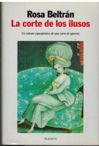 Portada LA CORTE DE LOS ILUSOS - ROSA BELTRAN - PLANETA