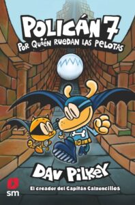 Portada POLICÁN 7: POR QUIÉN RUEDAN LAS PELOTAS - DAV PILKEY - SM