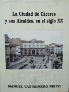 Portada LA CIUDAD DE CACERES Y SUS ALCALDES EN EL SIGLO XX - MANUEL VAZ ROMERO NIETO -