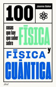 Portada 100 COSAS QUE HAY QUE SABER SOBRE FÍSICA Y FÍSICA CUÁNTICA - JOANNE BAKER - ARIEL