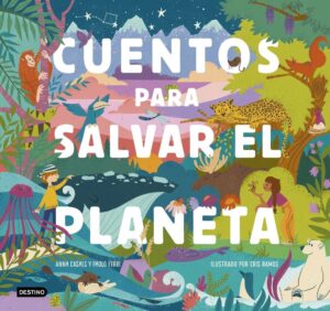 Portada CUENTOS PARA SALVAR EL PLANETA - PAOLO FERRI / ANNA CASALS / CRIS RAMOS - DESTINO
