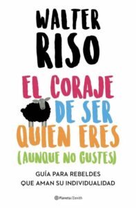 Portada EL CORAJE DE SER QUIEN ERES (AUNQUE NO GUSTES) - WALTER RISO - ZENITH PLANETA