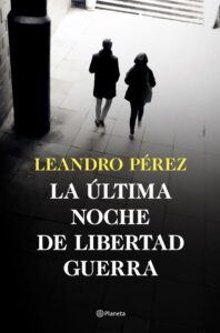 Portada LA ÚLTIMA NOCHE DE LIBERTAD GUERRA - LEANDRO PÉREZ - PLANETA