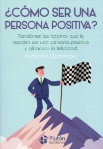 Portada ¿CÓMO SER UNA PERSONA POSITIVA? - FEDERICO UZCÁTEGUI - PLUTON EDICIONES