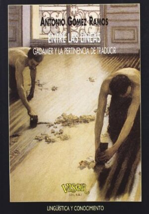 Portada ENTRE LAS LINEAS. GADAMER Y LA PERTINENCIA DEL TRADUCIR - ANTONIO GOMEZ RAMOS - VISOR LIBROS