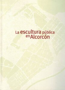 Portada LA ESCULTURA PUBLICA EN ALCORCON - VVAA - AYUNTAMENTO DE ALCORCON