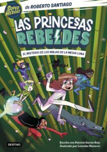 Portada LAS PRINCESAS REBELDES 3. EL MISTERIO DE LOS NINJAS DE LA MEDIA LUNA - ROBERTO SANTIAGO - DESTINO