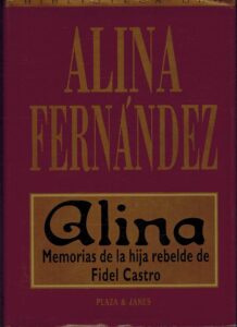 Portada ALINA MEMORIAS DE LA HIJA REBELDE DE FIDEL CASTRO - ALINA FERNANDEZ - PLAZA Y JANES