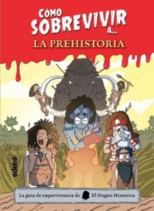 Portada CÓMO SOBREVIVIR A LA PREHISTORIA - EL FISGÓN HISTÓRICO - EDEBE