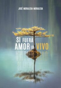 Portada SI FUERA AMOR LO VIVO - JOSE MORALEDA MORALEDA - Letrame S.L.