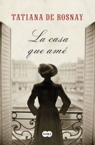 Portada LA CASA QUE AME - TATIANA DE ROSNAY - SUMA DE LETRAS