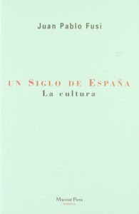 Portada UN SIGLO DE ESPAÑA. LA CULTURA - JUAN PABLO FUSI - MARCIAL PONS