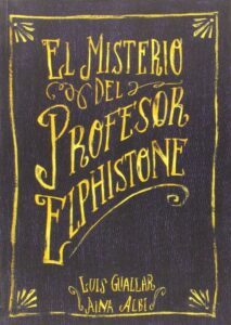 Portada EL MISTERIO DEL PROFESOR ELPHISTONE - LUIS GUALLAR Y AINA ALBI - TYRANNOSAURUS BOOKS