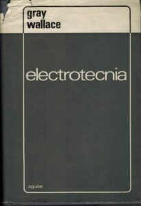 Portada ELECTROTECNIA. FUNDAMENTOS TEORICOS Y APLICACIONES PRACTICAS - ALEXANDER GRAY / G A WALLACE - AGUILAR