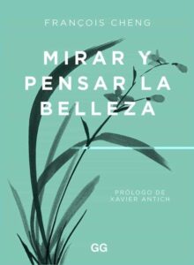 Portada MIRAR Y PENSAR LA BELLEZA - FRANÇOIS CHENG - GUSTAVO GILI