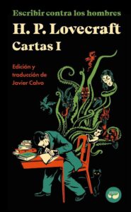 Portada ESCRIBIR CONTRA LOS HOMBRES. CARTAS DE H. P. LOVECRAFT, VOL. I. - H. P. LOVECRAFT - Aristas Martínez Ediciones