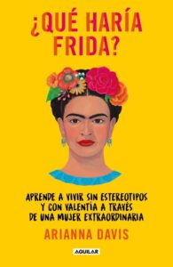Portada ¿QUÉ HARÍA FRIDA? - ARIANNA DAVIS - AGUILAR