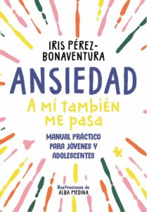 Portada ANSIEDAD: A MÍ TAMBIÉN ME PASA - IRIS PÉREZ BONAVENTURA - EDICIONES B