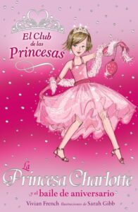 Portada EL CLUB DE LAS PRINCESAS 1. LA PRINCESA CHARLOTTE Y EL BAILE DE ANIVERSARIO - VIVIAN FRENCH - ANAYA